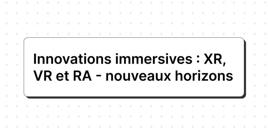 Innovations immersives XR VR RA nouveaux horizons
