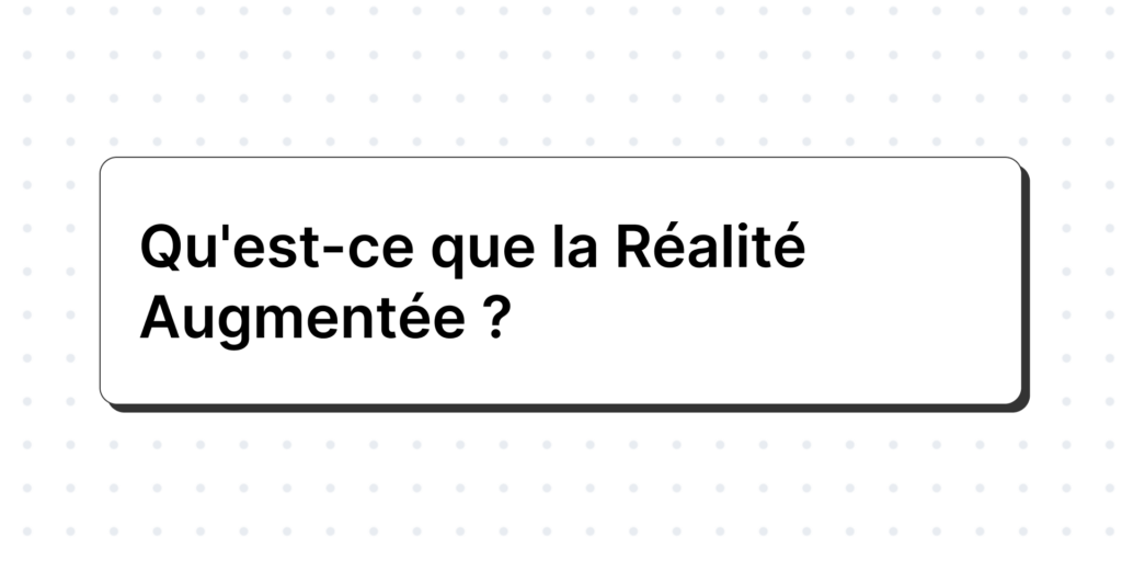 Qu'est-ce que la Réalité Augmentée