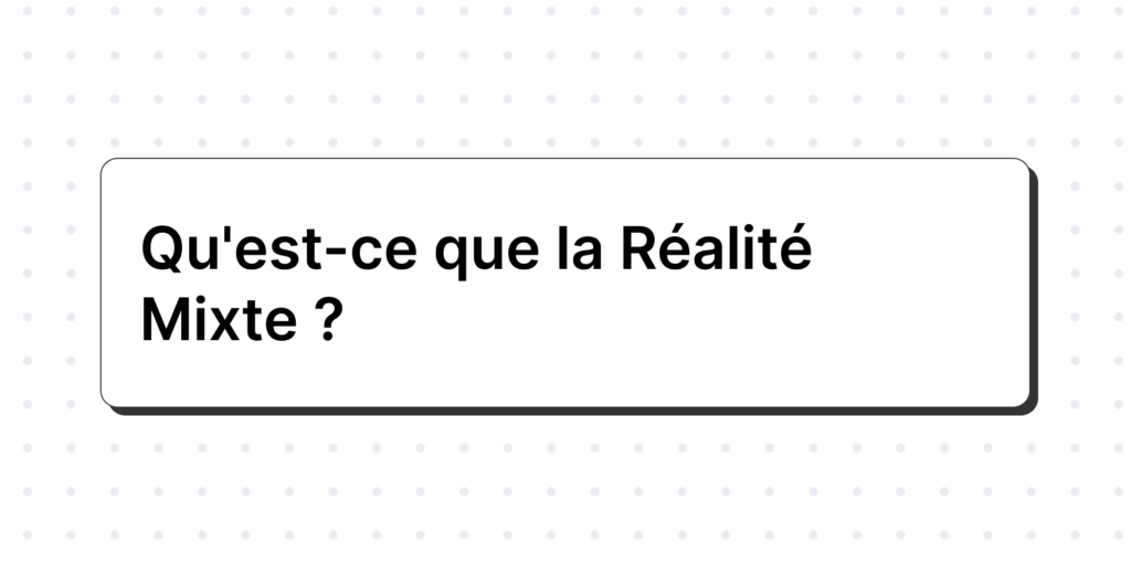 Qu'est-ce que la Réalité Mixte